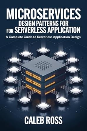 Unlocking the Future of Development: A Comprehensive Review of Microservices Design Patterns for Serverless Application – A Complete Guide to Serverless Application Design
