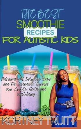Discover the Power of Nutrition: A Review of ‘Nutritious and Delicious: The Best Smoothie Recipes for Autistic Kids’ – Easy and Fun Blends to Support Your Child’s Health and Well-being