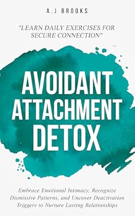 Transform Your Relationships: A Comprehensive Review of ‘Avoidant Attachment Detox: Embrace Emotional Intimacy, Recognize Dismissive Patterns, and Uncover Deactivation Triggers to Nurture Lasting Relationships – Daily Exercises for Secure Connection’