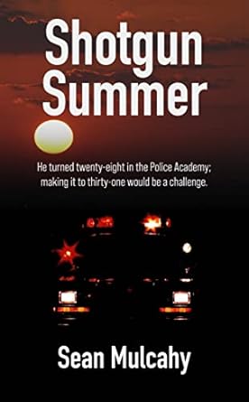 An Unforgettable Journey of Resilience: Shotgun Summer: He Turned Twenty-Eight in the Police Academy; Making It to Thirty-One Would Be a Challenge