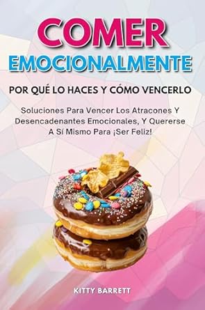Descubre el Secreto para Controlar tus Atracones: Reseña de ‘COMER EMOCIONALMENTE: Por Qué Lo Haces Y Cómo Vencerlo’ – Soluciones para vencer los atracones y desencadenantes emocionales, y quererse a sí mismo para ¡ser feliz!
