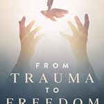 Transformative Insights Await: A Review of *From Trauma to Freedom: One Woman’s Journey and a Holistic Guide for Healing* Transformative Insights Await: A Review of *From Trauma to Freedom: One Woman’s Journey and a Holistic Guide for Healing*