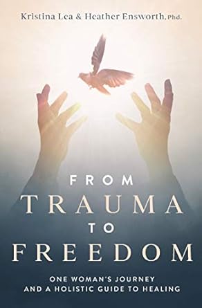 Transformative Insights Await: A Review of *From Trauma to Freedom: One Woman’s Journey and a Holistic Guide for Healing*