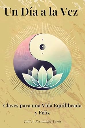 Transform Your Life Today: A Deep Dive into ‘Un Día a la Vez: Claves para una vida equilibrada y feliz (Spanish Edition)