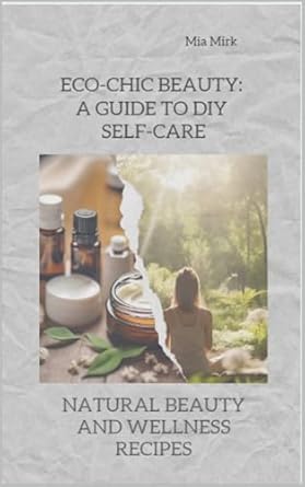 Discover the Secrets to Sustainable Glamour: A Comprehensive Review of Eco-Chic Beauty: A Guide to DIY Self-Care – Natural Beauty and Wellness Recipes from Amazon