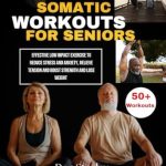 Transform Your Health: A Comprehensive Review of ‘SOMATIC WORKOUTS FOR SENIORS: Effective Low Impact Exercise to Reduce Stress and Anxiety, Relieve Tension and Boost Strength and Lose Weight’