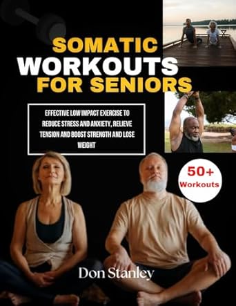 Transform Your Health: A Comprehensive Review of ‘SOMATIC WORKOUTS FOR SENIORS: Effective Low Impact Exercise to Reduce Stress and Anxiety, Relieve Tension and Boost Strength and Lose Weight’