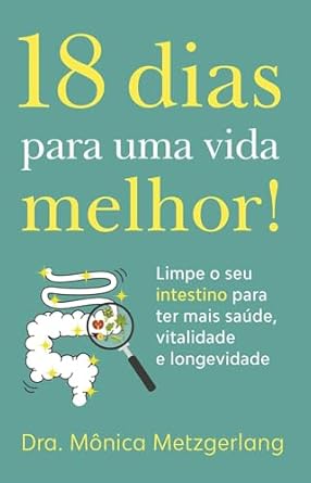 Transform Your Health: A Comprehensive Review of ’18 Dias para uma Vida Melhor! Limpe Seu Intestino para Ter Mais Saúde, Vitalidade e Longevidade (Portuguese Edition)’