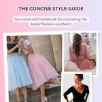 Transform Your Wardrobe: A Must-Read Review of BALLETCORE: THE CONCISE STYLE GUIDE – Your Essential Handbook For Mastering The Ballet Fashion Aesthetic