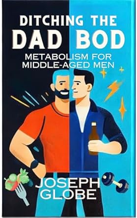 Transform Your Health: A Comprehensive Review of ‘Ditching the Dad Bod: Metabolism for Middle-Aged Men’