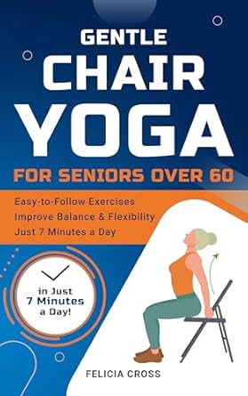 Discover the Benefits of Gentle Chair Yoga: A Review of ‘Gentle Chair Yoga for Seniors Over 60: An Illustrated Guide to Achieve Balance, Strength & Flexibility with Pain-Free, Easy-to-Follow Exercises, Boost Mobility and Weight Loss in Just 7 Minutes a Day’