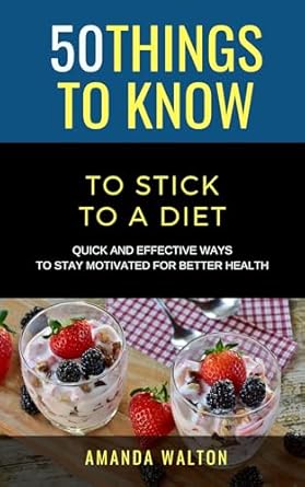 Unlock Your Weight Loss Success: A Comprehensive Review of ’50 Things to Know to Stick to a Diet: Quick and Effective Ways to Stay Motivated for Better Health (50 Things to Know Health)’