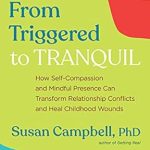 Transform Your Relationships: A Compelling Review of ‘From Triggered to Tranquil: How Self-Compassion and Mindful Presence Can Transform Relationship Conflicts and Heal Childhood Wounds’