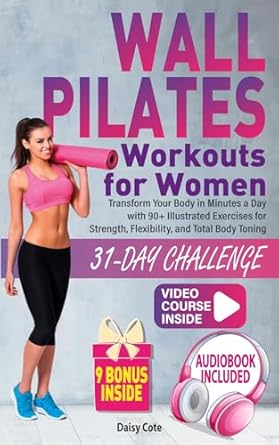 Unlock Your Fitness Potential: A Comprehensive Review of ‘Wall Pilates Workouts for Women: Transform Your Body in Minutes a Day with 90+ Illustrated Exercises for Strength, Flexibility, and Total Body Toning | 9 Bonus Inside’