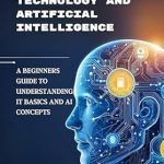 Unlocking the Future: A Comprehensive Review of ‘Foundations of Technology and Artificial Intelligence: A Beginner’s Guide to Understanding IT Basics and AI Concepts’ Unlocking the Future: A Comprehensive Review of ‘Foundations of Technology and Artificial Intelligence: A Beginner’s Guide to Understanding IT Basics and AI Concepts’
