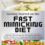 Transform Your Health: A Comprehensive Review of Getting Started on the Fast Mimicking Diet – Delicious FMD Recipes for Anti-Aging, Metabolic Health, Weight Loss, Cardiovascular Health, Cancer Prevention, Improved Immunity, and Brain Health