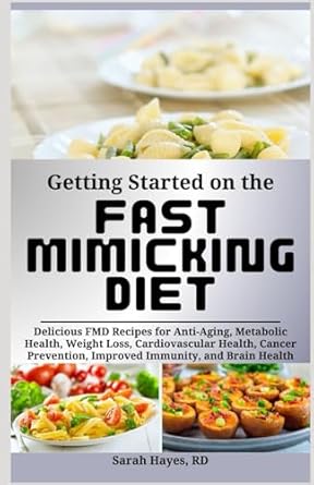 Transform Your Health: A Comprehensive Review of Getting Started on the Fast Mimicking Diet – Delicious FMD Recipes for Anti-Aging, Metabolic Health, Weight Loss, Cardiovascular Health, Cancer Prevention, Improved Immunity, and Brain Health