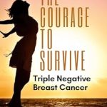 An Inspiring Must-Read: The Courage to Survive Triple Negative Breast Cancer: One Nurse’s Journey of Resilience, Treatment, and Recovery