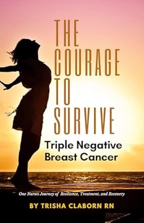 An Inspiring Must-Read: The Courage to Survive Triple Negative Breast Cancer: One Nurse’s Journey of Resilience, Treatment, and Recovery