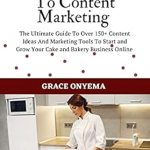 Unlock Your Bakery’s Potential: A Comprehensive Review of ‘A Baker’s Guide To Content Marketing: The Ultimate Guide To Over 150+ Content Ideas And Marketing Tools To Start And Grow Your Cake And Bakery Business Online (Digital Bakers Hub Series)
