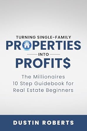 Unlock Your Real Estate Success: A Comprehensive Review of ‘Turning Single-Family Properties into Profit$: The Millionaires 10 Step Guidebook for Real Estate Beginners (Turning Investment Properties into Real Estate Profit$ 1)’