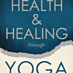 Discover the Transformative Benefits: A Comprehensive Review of ‘Health & Healing through Yoga’