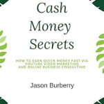 Unlocking Wealth: A Comprehensive Review of Cash Money Secrets: How to Earn Quick Money Fast via YouTube Video Marketing And Online Business Consulting from Amazon