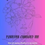 Transformative Read: THIS INVISIBLE ILLNESS FOREVER CHANGED ME: How Not Paying Attention to My Mental Health Impacted My Physical Health