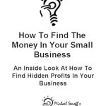 Unlocking Hidden Profits: A Comprehensive Review of How To Find The Money In Your Small Business: An Inside Look At How To Find Hidden Profits In Your Business