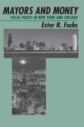 Insightful Analysis of Urban Governance: A Review of Mayors and Money: Fiscal Policy in New York and Chicago (American Politics and Political Economy Series)