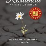 Transform Your Heart: A Deep Dive into ‘Resiliencia ante el Desamor: Una Guía Para Reconstruir El Corazón (Spanish Edition)’