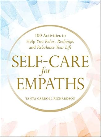 Transform Your Well-Being: A Comprehensive Review of ‘Self-Care for Empaths: 100 Activities to Help You Relax, Recharge, and Rebalance Your Life’