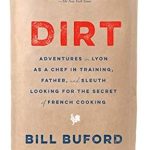 Discover the Culinary Journey of a Lifetime: A Review of *Dirt: Adventures in Lyon as a Chef in Training, Father, and Sleuth Looking for the Secret of French Cooking* Discover the Culinary Journey of a Lifetime: A Review of *Dirt: Adventures in Lyon as a Chef in Training, Father, and Sleuth Looking for the Secret of French Cooking*