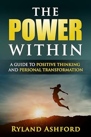 Unlock Your Potential: A Must-Read Review of ‘The Power Within: A Guide to Positive Thinking and Personal Transformation’ (Thrive & Flourish: Health & Wellness for Women and Men Book 8)