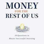 Unlock Financial Freedom: A Comprehensive Review of ‘Money for the Rest of Us: 10 Questions to Master Successful Investing’