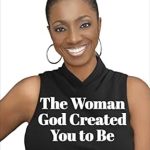 Empowering Insights: A Review of The Woman God Created You to Be: Finding Success Through Faith—Spiritually, Personally, and Professionally Empowering Insights: A Review of The Woman God Created You to Be: Finding Success Through Faith—Spiritually, Personally, and Professionally