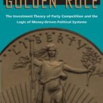 Essential Insights Revealed: Golden Rule: The Investment Theory of Party Competition and the Logic of Money-Driven Political Systems (American Politics and Political Economy Series) Review Essential Insights Revealed: Golden Rule: The Investment Theory of Party Competition and the Logic of Money-Driven Political Systems (American Politics and Political Economy Series) Review