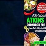 Discover Deliciously Nutritious Meals: A Review of The Wholesome Atkins Diet Cookbook for Seniors – Low-Carb, High-Nutrition Recipes for Healthier Aging