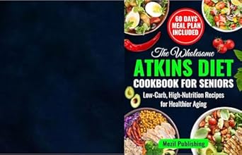 Discover Deliciously Nutritious Meals: A Review of The Wholesome Atkins Diet Cookbook for Seniors – Low-Carb, High-Nutrition Recipes for Healthier Aging