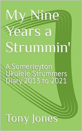 Discover the Joy of Music with This Must-Read: My Nine Years a Strummin’ with The Somerleyton Ukulele Strummers: A Somerleyton Ukulele Strummers Diary 2013 to 2021