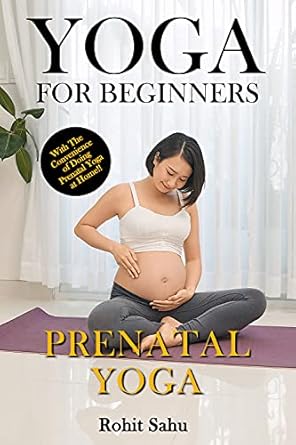 Unlock Your Pregnancy Wellness: A Comprehensive Review of Yoga For Beginners: Prenatal Yoga: The Complete Guide to Master Prenatal Yoga; Benefits, Essentials, Pranayamas, Asanas (with Pictures), Common Mistakes, FAQs, and Common Myths