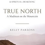 Transform Your Life: A Compelling Journey in ‘True North: A Mad Man on the Mountain: RECOVERY FROM ALCOHOLISM & SPIRITUAL AWAKENING’