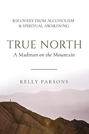 Transform Your Life: A Compelling Journey in ‘True North: A Mad Man on the Mountain: RECOVERY FROM ALCOHOLISM & SPIRITUAL AWAKENING’