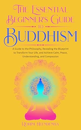 Unlock Inner Peace: A Comprehensive Review of The Essential Beginner’s Guide to Buddhism – A Guide to the Philosophy, Revealing the Blueprint to Transform Your Life, Achieve Calm, Peace, Understanding, and Compassion (Improve Your Life Skills)