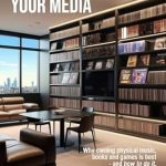 Unlock the Joy of Ownership: A Comprehensive Review of ‘How To Reclaim Your Media: Why Owning Physical Music, Books and Games is Best – and How to Do It’ Unlock the Joy of Ownership: A Comprehensive Review of ‘How To Reclaim Your Media: Why Owning Physical Music, Books and Games is Best – and How to Do It’