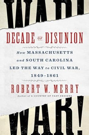 An Eye-Opening Journey Through American History: Decade of Disunion: How Massachusetts and South Carolina Led the Way to Civil War, 1849-1861