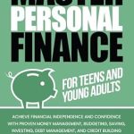 Unlock Your Financial Future: A Comprehensive Review of ‘Master Personal Finance for Teens and Young Adults: Achieve Financial Independence and Confidence with Proven Money Management, Budgeting, Saving, Investing, Debt Management, and Credit Building’