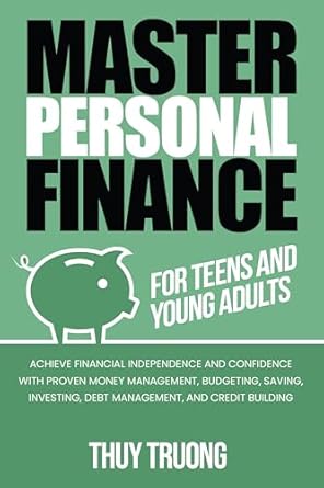 Unlock Your Financial Future: A Comprehensive Review of ‘Master Personal Finance for Teens and Young Adults: Achieve Financial Independence and Confidence with Proven Money Management, Budgeting, Saving, Investing, Debt Management, and Credit Building’