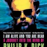 Unraveling the Genius: A Deep Dive into ‘I Am Alive and You Are Dead: A Journey into the Mind of Philip K. Dick’