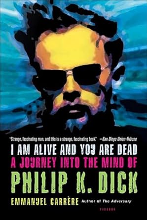 Unraveling the Genius: A Deep Dive into ‘I Am Alive and You Are Dead: A Journey into the Mind of Philip K. Dick’
